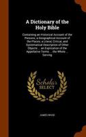 A Dictionary of the Holy Bible: Containing an Historical Account of the Persons; A Geographical Account of the Places; A Literal, Critical, and Systematical Description of Other Objects ... an Explica 1146827040 Book Cover
