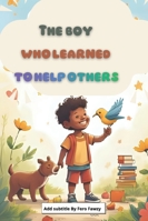The Boy Who Learned to Help – A Bilingual Story for Kids: A heartwarming story teaching children the joy of helping others, in Arabic and English. B0G23PYV6D Book Cover