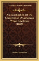 An Investigation of the Composition of American Wheat and Corn 1166447626 Book Cover