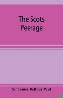 The Scots Peerage; Founded on Wood's Edition of Sir Robert Douglas's Peerage of Scotland; Containing an Historical and Genealogical Account of the Nobility of That Kingdom 1016299966 Book Cover