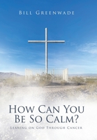 How Can You Be So Calm?: Leaning on God Through Cancer B0DWQS59PT Book Cover