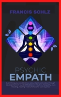 Psychic Empath: Everything you need to know about Spiritual Guides, through Development on Guided Meditation, Intuition, Telepathy, Aura Reading and Healing Mediumship 1914924258 Book Cover