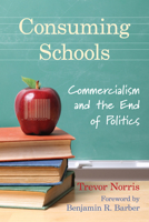 Consuming Schools: Commercialism and the End of Politics 1442611073 Book Cover