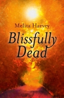 Blissfully Dead: Life Lessons from the Other Side 1785350781 Book Cover