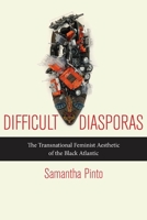 Difficult Diasporas: The Transnational Feminist Aesthetic of the Black Atlantic 0814770096 Book Cover