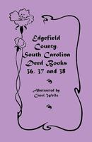Edgefield County, South Carolina: Deed Books 36, 37 & 38 0788418076 Book Cover