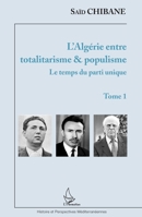 L'Algérie entre totalitarisme & populisme: Tome 1 : Le temps du parti unique (Histoire Et Perspectives Méditerranéennes) (French Edition) 2343058393 Book Cover