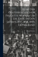 Reise Der Oesterreichischen Fregatte Novara Um Die Erde, in Den Jahren 1857, 1858, 1859, Erster Band 1021693103 Book Cover