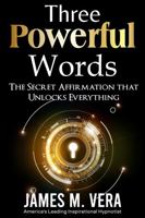 Three Powerful Words: The Secret Affirmation that Unlocks Everything 1735994758 Book Cover