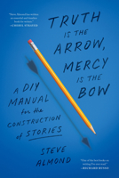 Truth Is the Arrow, Mercy Is the Bow: A DIY Manual for the Construction of Stories 1638931305 Book Cover