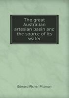 The Great Australian Artesian Basin and the Source of Its Water 5518446845 Book Cover