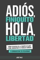 Adiós, Finiquito. Hola, Libertad: Cómo escapar de la trampa de 9am a 5pm, encontrar tu trabajo soñado y conquistar tu felicidad B098WK3M89 Book Cover