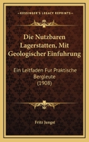 Die Nutzbaren Lagerstatten, Mit Geologischer Einfuhrung: Ein Leitfaden Fur Praktische Bergleute (1908) 1160869448 Book Cover