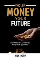 Your Money, Your Future: A Student's Guide to Financial Success 1989291139 Book Cover