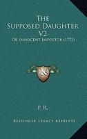 The Supposed Daughter V2: Or Innocent Impostor 1165677342 Book Cover