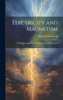 Electricity and Magnetism: An Elementary Text-Book, Theoretical and Practical 1021626309 Book Cover