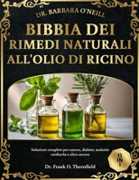 DR. BARBARA O'NEILL BIBBIA DEI RIMEDI NATURALI ALL'OLIO DI RICINO 15 IN 1: Soluzioni complete per cancro, diabete, malattie cardiache e altro ancora (Italian Edition) B0DSLY1PQP Book Cover
