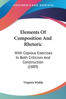 Elements of Composition and Rhetoric: With Copious Exercises in Both Criticism and Construction 1017460388 Book Cover