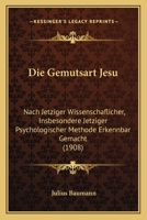 Die Gem�tsart Jesu: Nach Jetziger Wissenschaftlicher, Insbesondere Jetziger Psychologischer Methode Erkennbar Gemacht (Classic Reprint) 1160727066 Book Cover