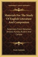Materials for the Study of English Literature and Composition: Selections from Newman, Arnold, Huxley, Ruskin, and Carlyle 1163300403 Book Cover