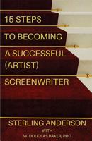15 Steps To Becoming A Successful (Artist) Screenwriter 0986144649 Book Cover