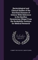 Bacteriological and clinical studies of the diarrheal diseases of infancy with reference to the Bacillus dysenteriae (Shiga) from the Rockefeller Institute for Medical Research 1014990416 Book Cover