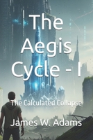 The Aegis Cycle - I: The Calculated Collapse B0FK5FNNK1 Book Cover