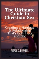 The Ultimate Guide to Christian Sex: Creating a Marriage & Relationship That's Both Holy and Hot B0C9S9CCNG Book Cover