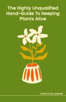 The Highly Unqualified Hand-Guide To Keeping Plants Alive 1733820426 Book Cover