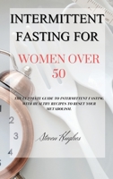 Intermittent Fasting for Women Over 50: The Ultimate Guide to Intermittent Fasting with Healthy Recipes to Reset Your Metabolism. 1803471344 Book Cover