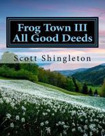 Frog Town III: All Good Deeds: All Good Deeds 1539758524 Book Cover