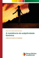 A resistência da subjetividade feminina: sobrevivendo à tradição 6139677114 Book Cover