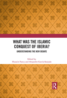 What Was the Islamic Conquest of Iberia?: Understanding the New Debate 0367762161 Book Cover