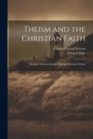 Theism and the Christian Faith: Lectures Delivered in the Harvard Divinity School 1022224506 Book Cover