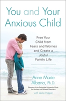 You and Your Anxious Child: Free Your Child from Fears and Worries and Create a Joyful Family Life 1583334955 Book Cover
