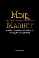Mind Over Market: The Real Estate Warrior's Road Map to Mindset, Marketing & Media 1511515988 Book Cover