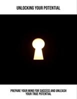 Unlocking Your Potential: Prepare Your Mind For Success And Unleash Your True Potential B0FRX31KX5 Book Cover