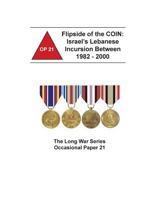 The Flipside of the COIN: Israel's Lebanese Incursion Between 1982-2000: Israel's Lebanese Incursion Between 1982-2000 (Global War on Terrorism Occasional Paper) 1503025926 Book Cover