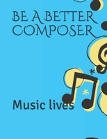 BE A BETTER COMPOSER: Music lives 1658019555 Book Cover