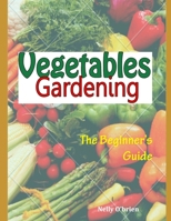 Vegetable Gardening: The Beginner's Guide B0BPKV3425 Book Cover