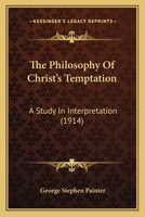 The Philosophy of Christ's Temptation; A Study in Interpretation 1165116707 Book Cover