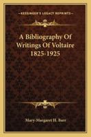 A Bibliography Of Writings Of Voltaire 1825-1925 1432589571 Book Cover