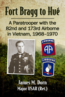 Fort Bragg to Hue: A Paratrooper with the 82nd and 173rd Airborne in Vietnam, 1968-1970 1476689334 Book Cover