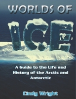 Worlds of Ice: A Guide to the Life and History of the Arctic and Antarctic B0FNMYWS46 Book Cover