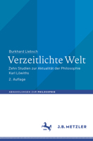 Verzeitlichte Welt: Zehn Studien zur Aktualität der Philosophie Karl Löwiths (Abhandlungen zur Philosophie) (German Edition) 3476051307 Book Cover