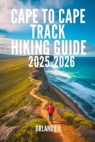 Cape to Cape Track Hiking Guide 2025-2026: Explore Trails, Essential tips, Navigation, Gears, Maps and Cultural Insights for every hiker B0FMPRY8TL Book Cover