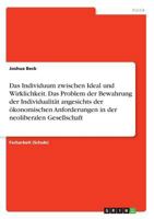 Das Individuum zwischen Ideal und Wirklichkeit. Das Problem der Bewahrung der Individualität angesichts der ökonomischen Anforderungen in der neoliberalen Gesellschaft 3668558523 Book Cover