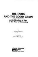 The Tares and the Good Grain, Or, the Kingdom of Man at the Hour of Reckoning 0865540799 Book Cover