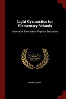 Light Gymnastics for Elementary Schools: Manual of Exercises in Physical Education 1021918938 Book Cover