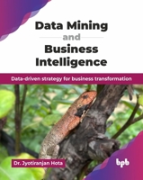 Data Mining and Business Intelligence: Data-driven strategy for business transformation (English Edition) 9365892236 Book Cover